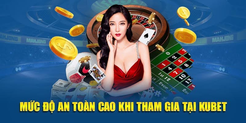 Mức độ an toàn cao khi tham gia tại Kubet