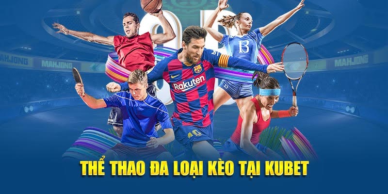 Thể thao đa loại kèo tại Kubet