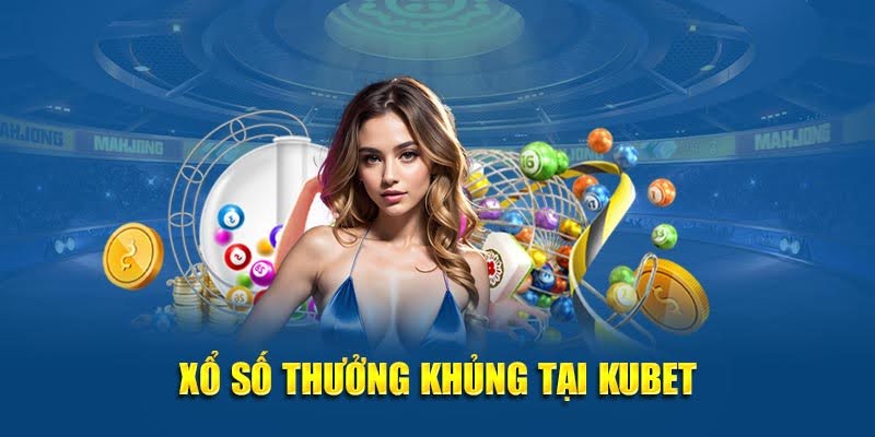 Xổ số thưởng khủng tại Kubet