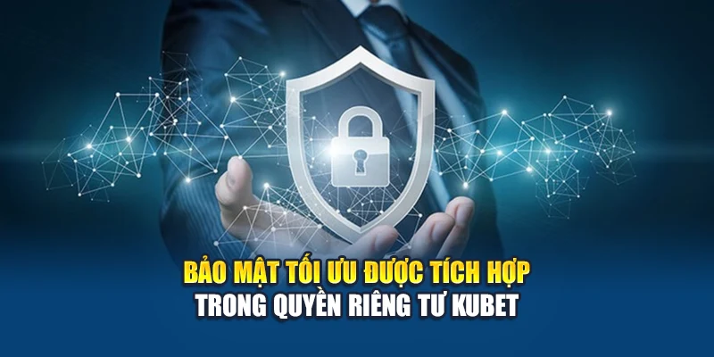 Quyền Riêng Tư Kubet 1 Bảo mật tối ưu được tích hợp trong quyền riêng tư Kubet