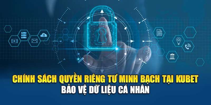 Quyền Riêng Tư Kubet 3 Chính sách quyền riêng tư minh bạch bảo vệ dữ liệu cá nhân