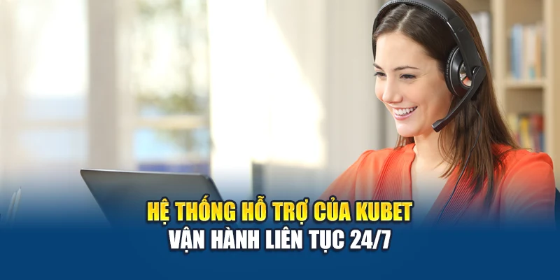 Liên Hệ Kubet 1 Hệ thống hỗ trợ của Kubet vận hành liên tục 24/7