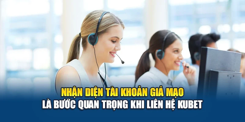 Liên Hệ Kubet 3 Nhận diện tài khoản giả mạo là bước quan trọng khi liên hệ Kubet