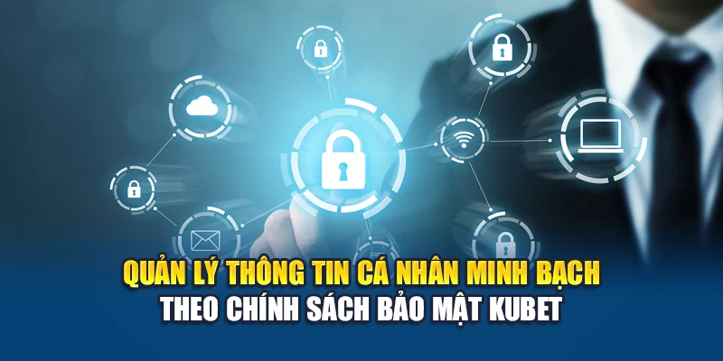 Quản lý thông tin cá nhân minh bạch theo chính sách bảo mật Kubet