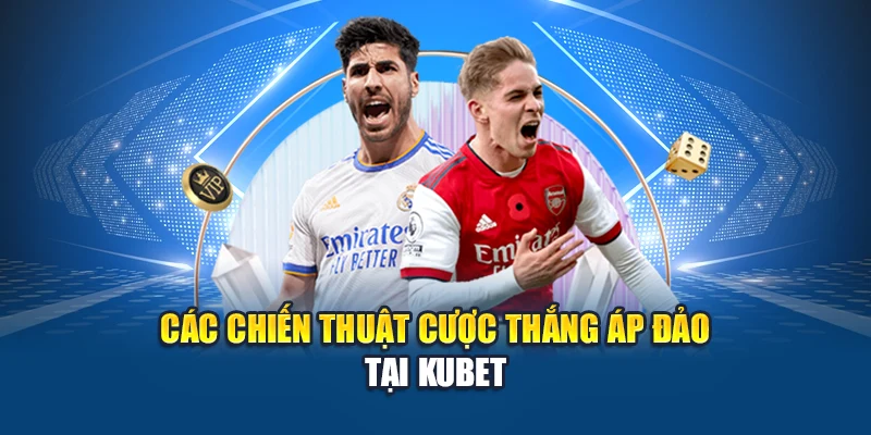 Cược Thắng Áp Đảo: Chiến Lược và Kinh Nghiệm Từ Kubet 3 Các chiến thuật cược thắng áp đảo tại Kubet
