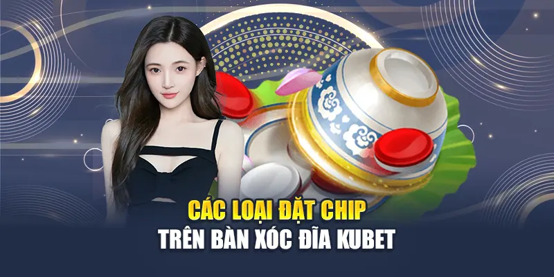 Hướng Dẫn Chi Tiết Cách Chơi Xóc Đĩa Kubet Dễ Thắng Nhất 1 Các loại đặt chip trên bàn xóc đĩa Kubet