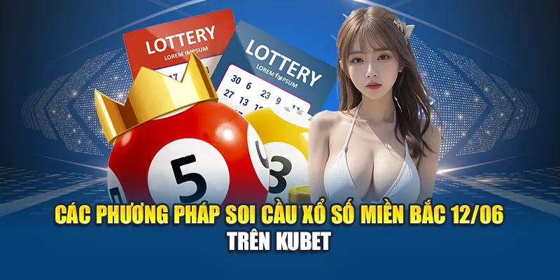 Soi Cầu Xổ Số Miền Bắc 12/06: Bí Quyết Dự Đoán Cùng Kubet 1 Các phương pháp soi cầu xổ số miền Bắc 12/06 trên Kubet