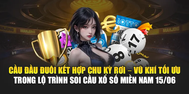 Cầu đầu đuôi kết hợp chu kỳ rơi – vũ khí tối ưu trong lộ trình soi cầu xổ số miền Nam 15/06