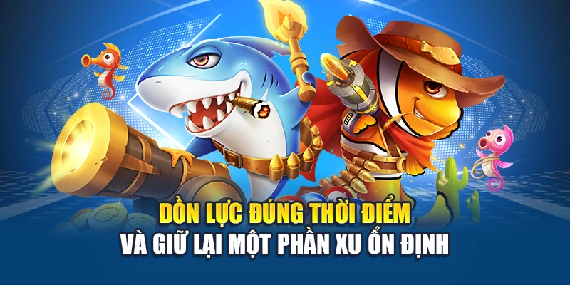 Dồn lực đúng thời điểm và giữ lại một phần xu ổn định