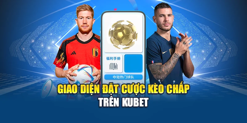 Giao diện đặt cược kèo chấp trên Kubet