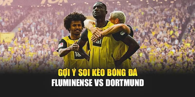 Gợi ý soi kèo bóng đá Fluminense vs Dortmund