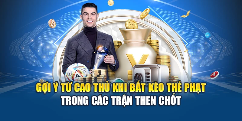 Gợi ý từ cao thủ khi bắt kèo thẻ phạt trong các trận then chốt