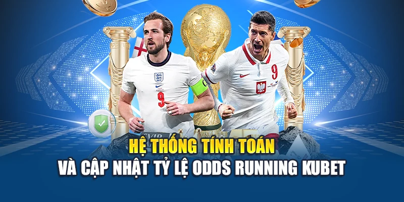 Hệ thống tính toán và cập nhật tỷ lệ Odds Running Kubet
