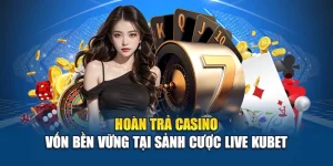 Hoàn Trả Casino – Vốn Bền Vững Tại Sảnh Cược Live Kubet