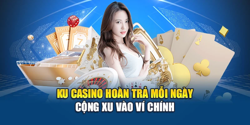 Ku Casino hoàn trả mỗi ngày cộng xu vào ví chính