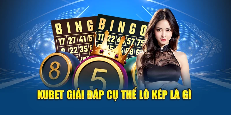 Kubet giải đáp cụ thể lô kép là gì
