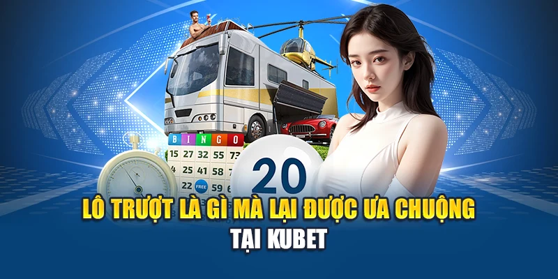 Lô trượt là gì mà lại được ưa chuộng tại Kubet