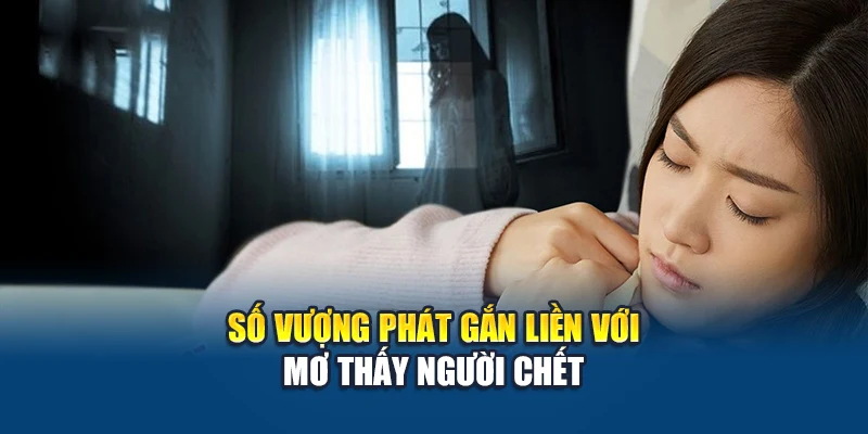Số vượng phát gắn liền với mơ thấy người chết
