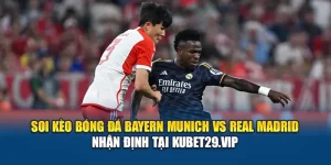 Soi Kèo Bóng Đá Bayern Munich Vs Real Madrid – Nhận Định Tại Kubet29.vip