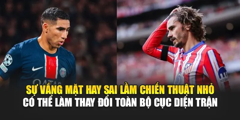 Sự vắng mặt hay sai lầm chiến thuật nhỏ có thể làm thay đổi toàn bộ cục diện trận