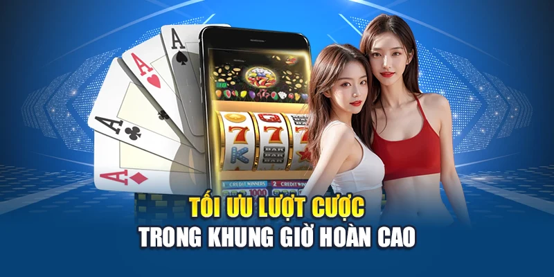 Tối ưu lượt cược trong khung giờ hoàn cao