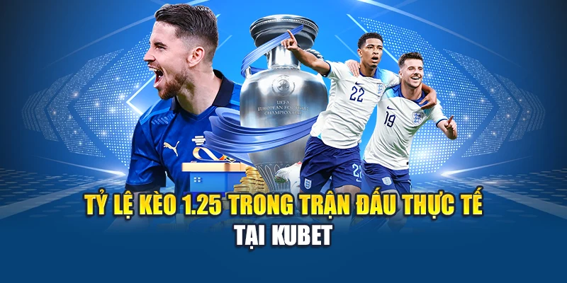 Tỷ lệ kèo 1.25 trong trận đấu thực tế tại Kubet